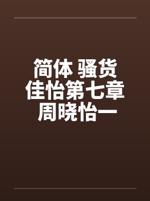 简体 骚货佳怡第七章 周晓怡一家封面