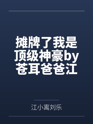 摊牌了我是顶级神豪by苍耳爸爸江小离封面