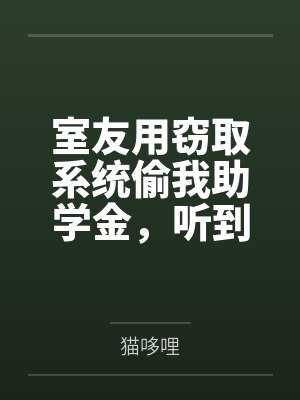 室友用窃取系统偷我助学金,听到心声后我让她蹲大牢封面