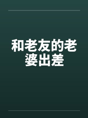 和老友的老婆出差封面