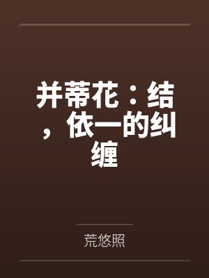并蒂花：结，依一的纠缠by荒悠照笔趣阁无弹窗封面