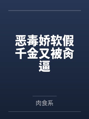 恶毒娇软假千金又被肏逼by肉食系封面