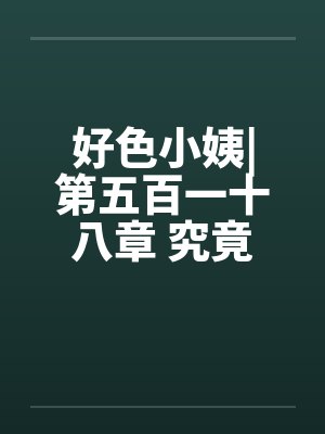 好色小姨|第五百一十八章 究竟谁是黑手?封面