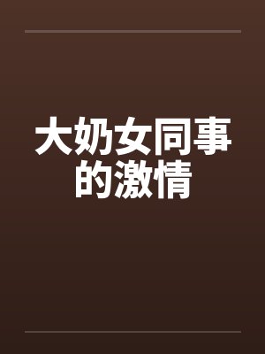 大奶女同事的激情封面