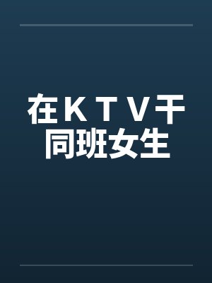 在ＫＴＶ干同班女生封面